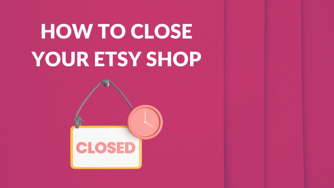 How to Close Your Etsy Shop Thrive on Etsy