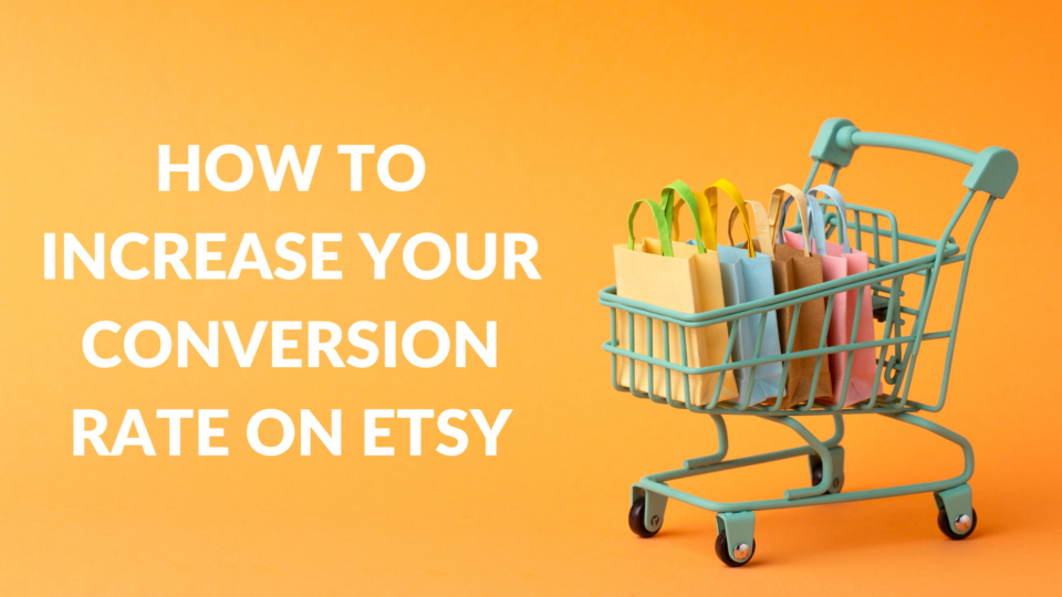 How to Increase Your Conversion Rate on Etsy Thrive on Etsy