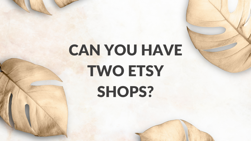 Can You Have Two Etsy Shops? Thrive on Etsy