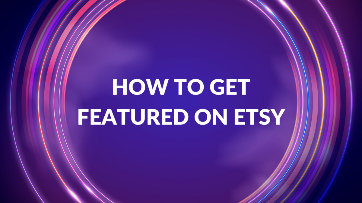 How to Get Featured on Etsy Tips and Tricks for Increased Exposure