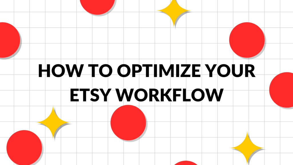 How to Optimize Your Etsy Workflow