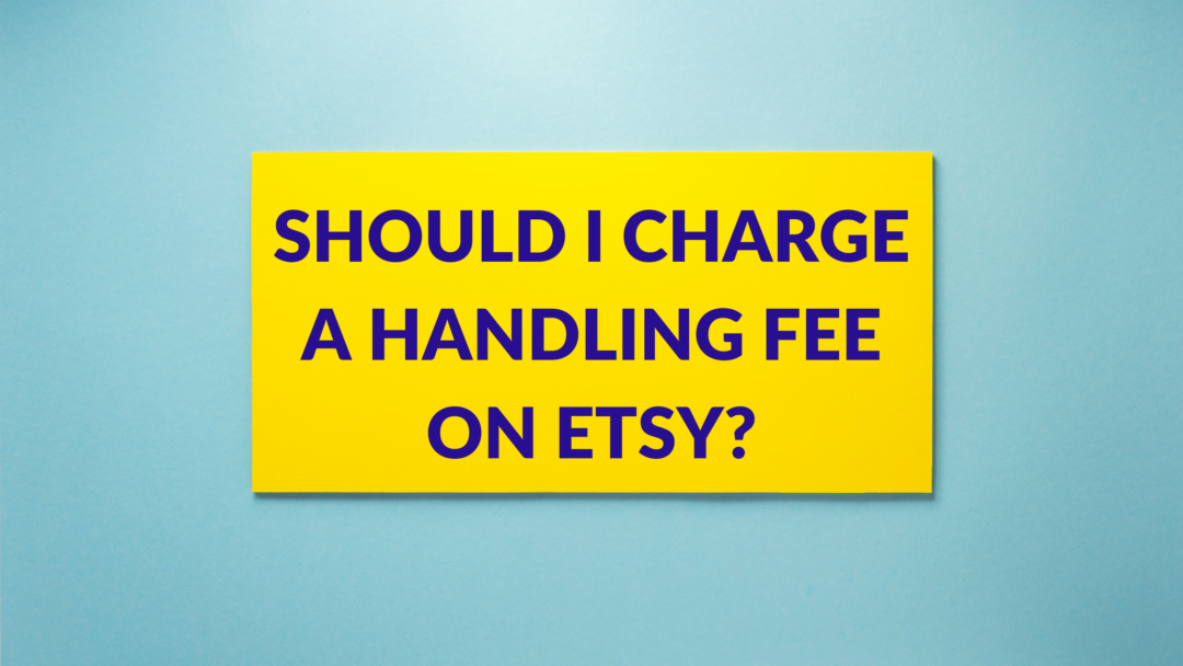 Should I Charge A Handling Fee On Etsy? Thrive on Etsy