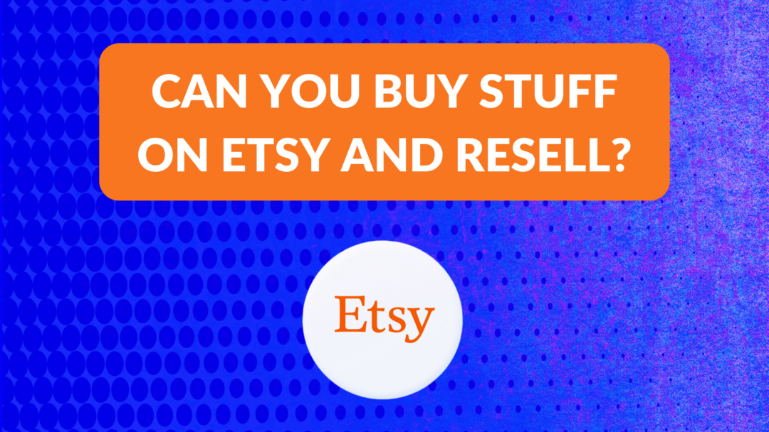 Can You Buy Stuff on Etsy and Resell? Thrive on Etsy