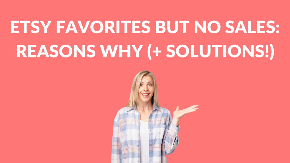 Etsy Favorites But No Sales Reasons Why (+ Solutions!) Thrive on Etsy