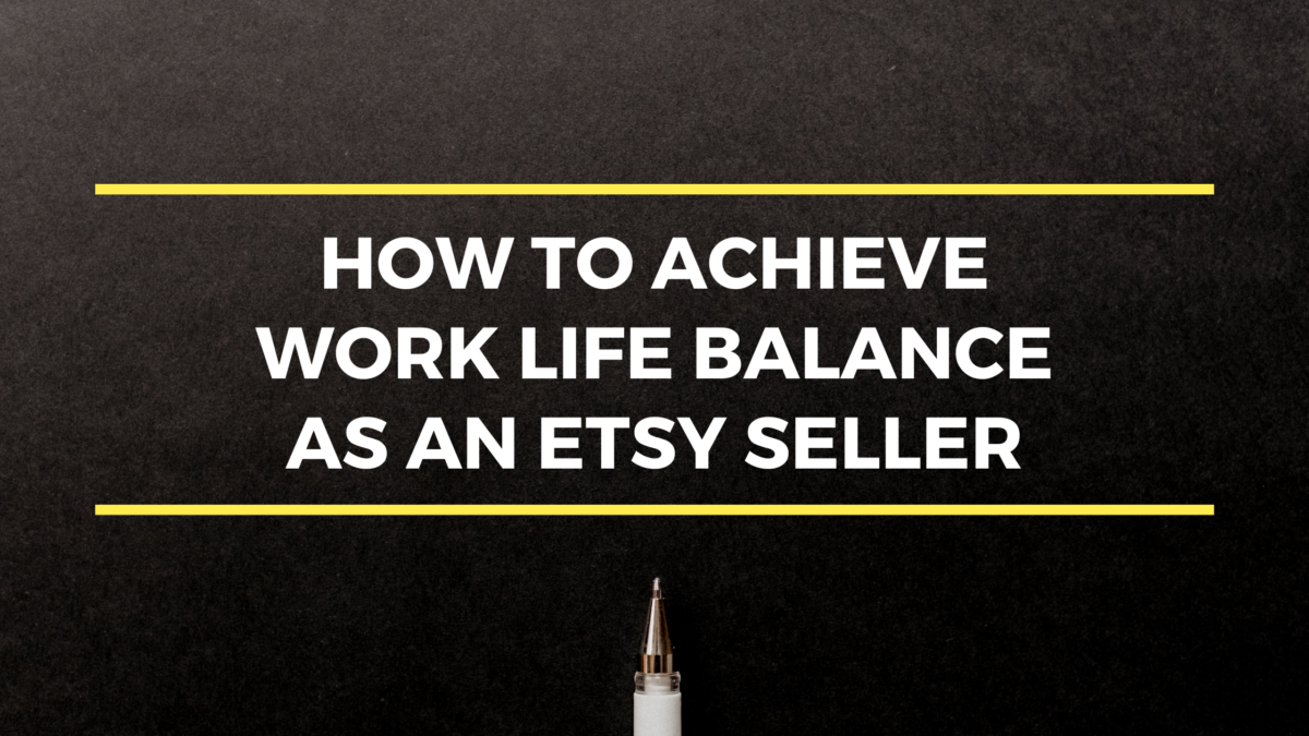How to Achieve Work Life Balance as an Etsy Seller - Thrive on Etsy