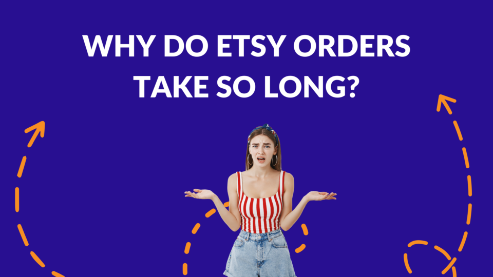 Why Do Etsy Orders Take So Long? Thrive on Etsy