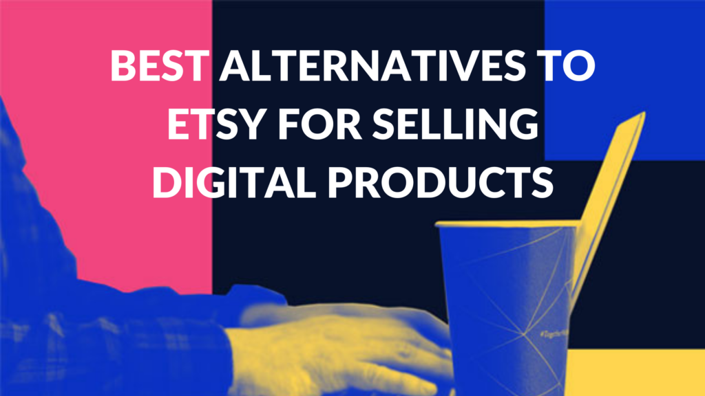 Best Alternatives to Etsy for Selling Digital Products Thrive on Etsy