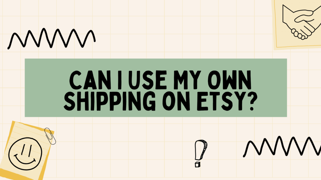 Can I Use My Own Shipping on Etsy? Thrive on Etsy