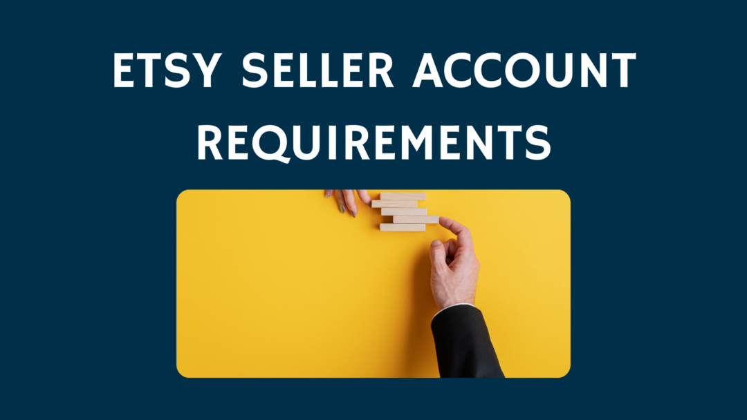 Etsy Seller Account Requirements Thrive on Etsy