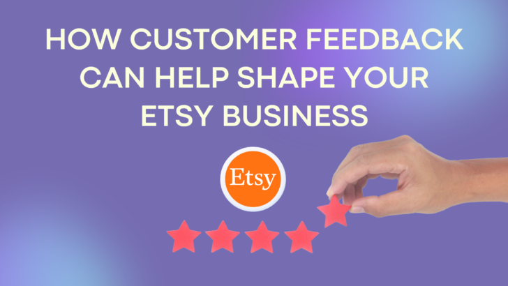 How Customer Feedback Can Help Shape Your Etsy Business - Thrive on Etsy