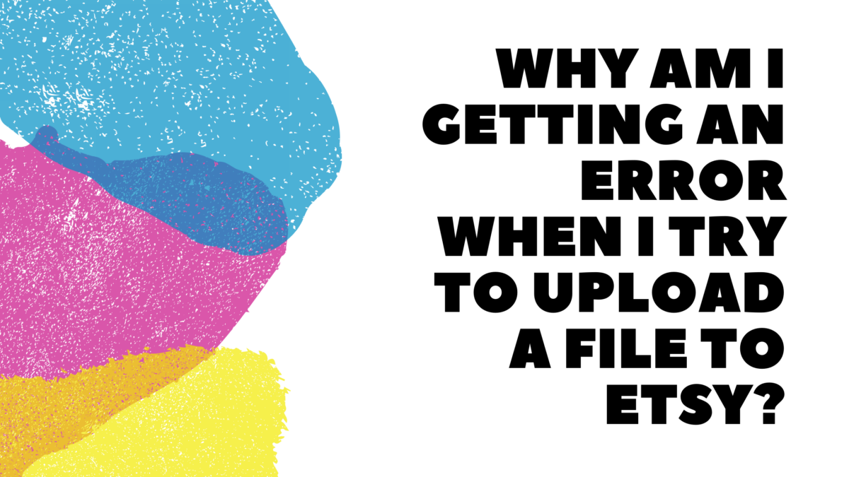 Why Am I Getting an Error When I Try to Upload a File to Etsy - Thrive ...